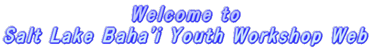 Welcome to the Salt Lakr Baha'i Youth Workshop Web